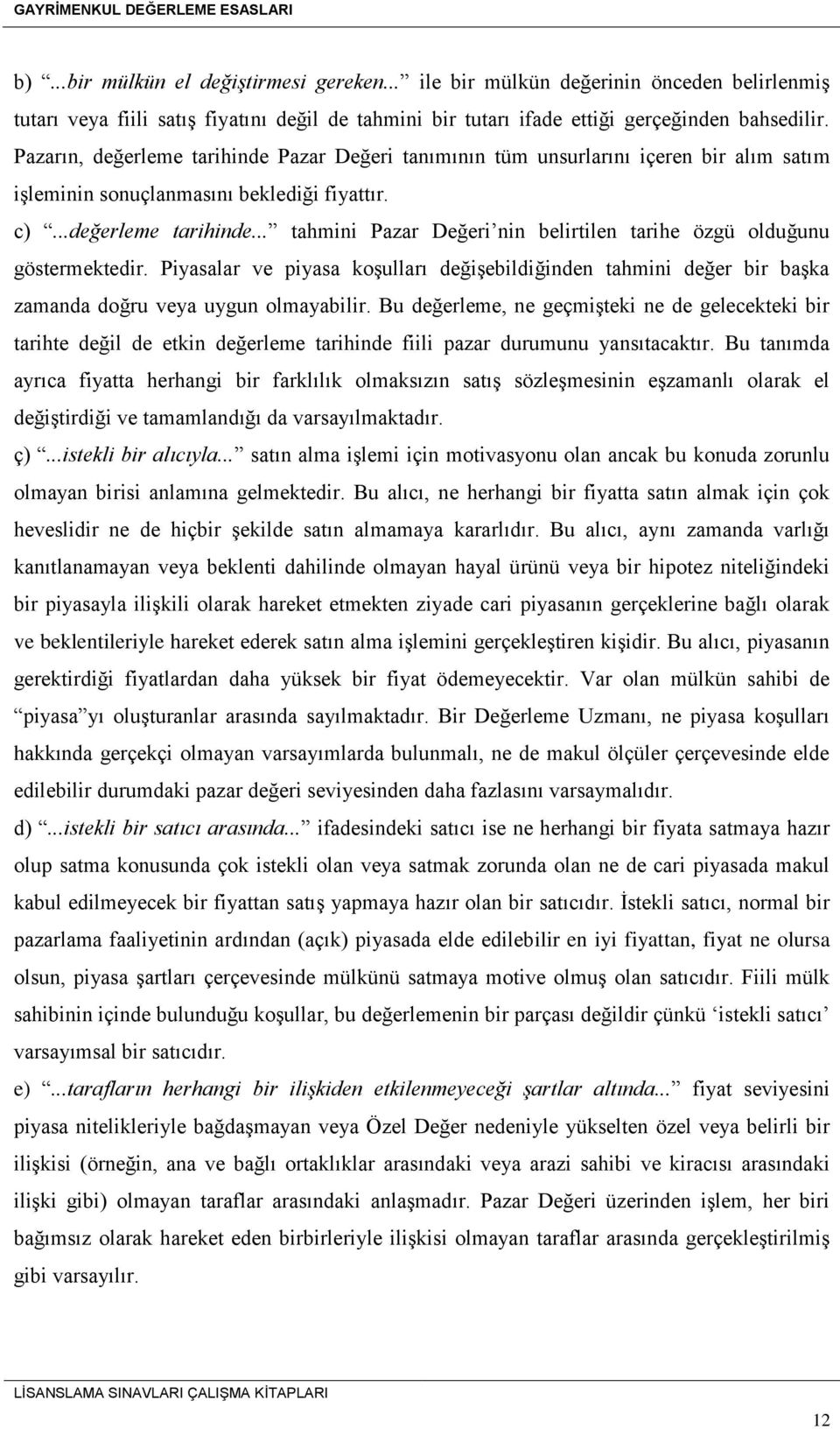 Piyasalar ve piyasa koşulları değişebildiğinden tahmini değer bir başka zamanda doğru veya uygun olmayabilir.