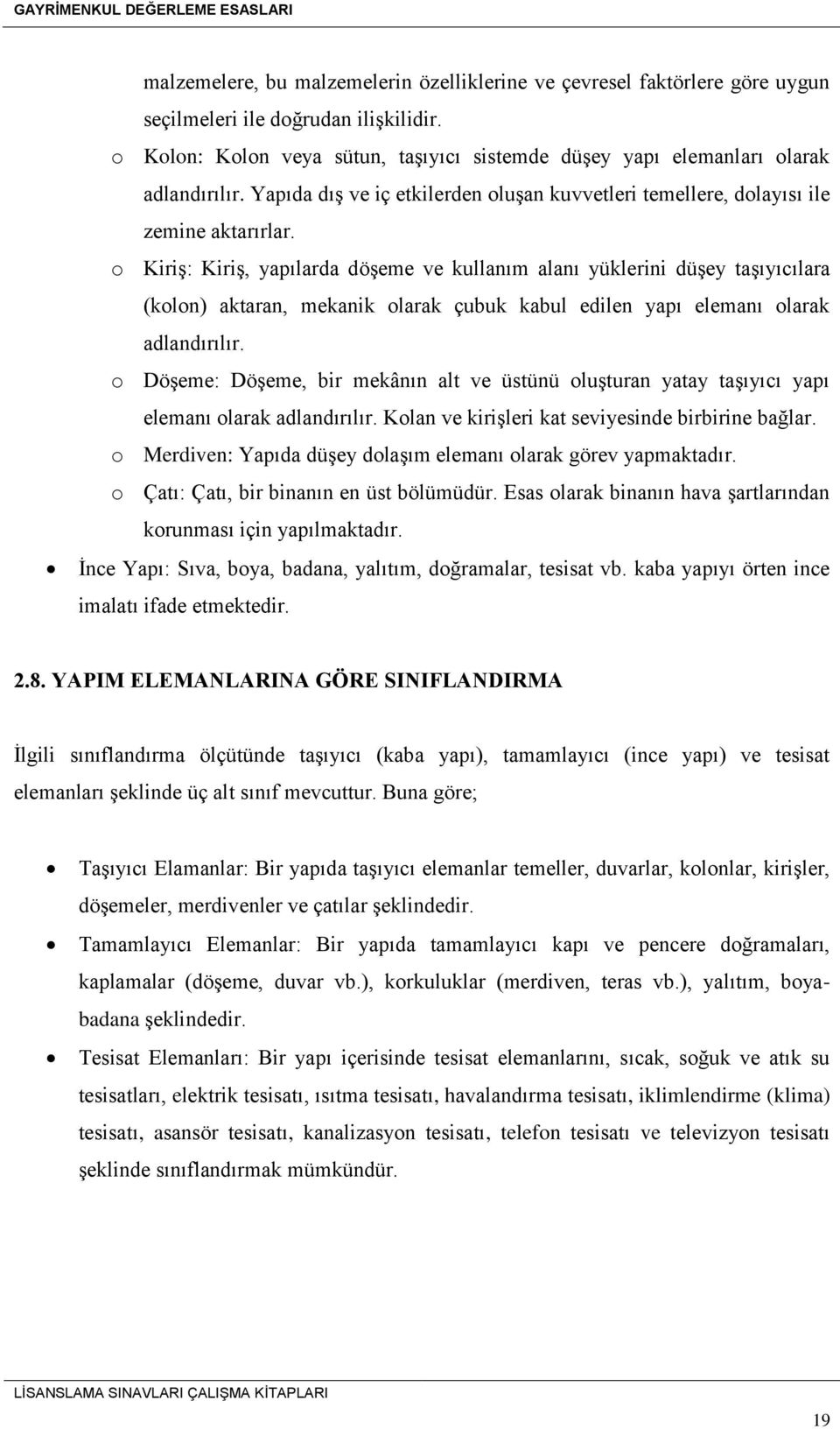 o Kiriş: Kiriş, yapılarda döşeme ve kullanım alanı yüklerini düşey taşıyıcılara (kolon) aktaran, mekanik olarak çubuk kabul edilen yapı elemanı olarak adlandırılır.