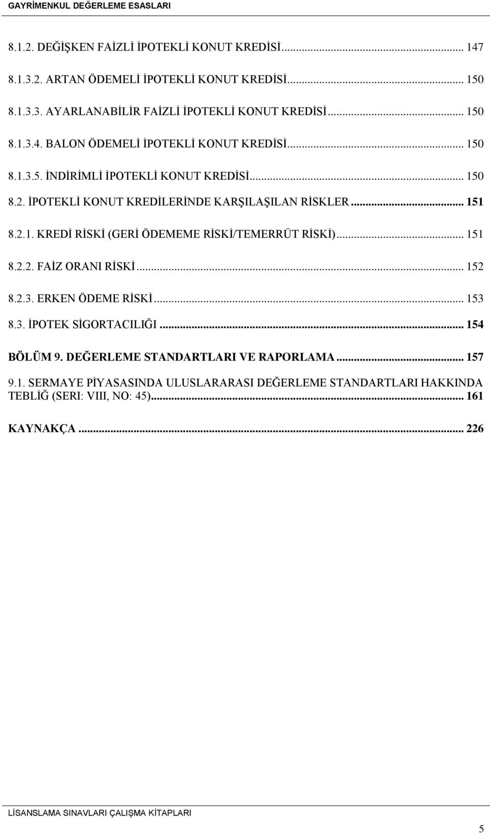 .. 151 8.2.2. FAİZ ORANI RİSKİ... 152 8.2.3. ERKEN ÖDEME RİSKİ... 153 8.3. İPOTEK SİGORTACILIĞI... 154 BÖLÜM 9. DEĞERLEME STANDARTLARI VE RAPORLAMA... 157 9.1. SERMAYE PİYASASINDA ULUSLARARASI DEĞERLEME STANDARTLARI HAKKINDA TEBLİĞ (SERI: VIII, NO: 45).