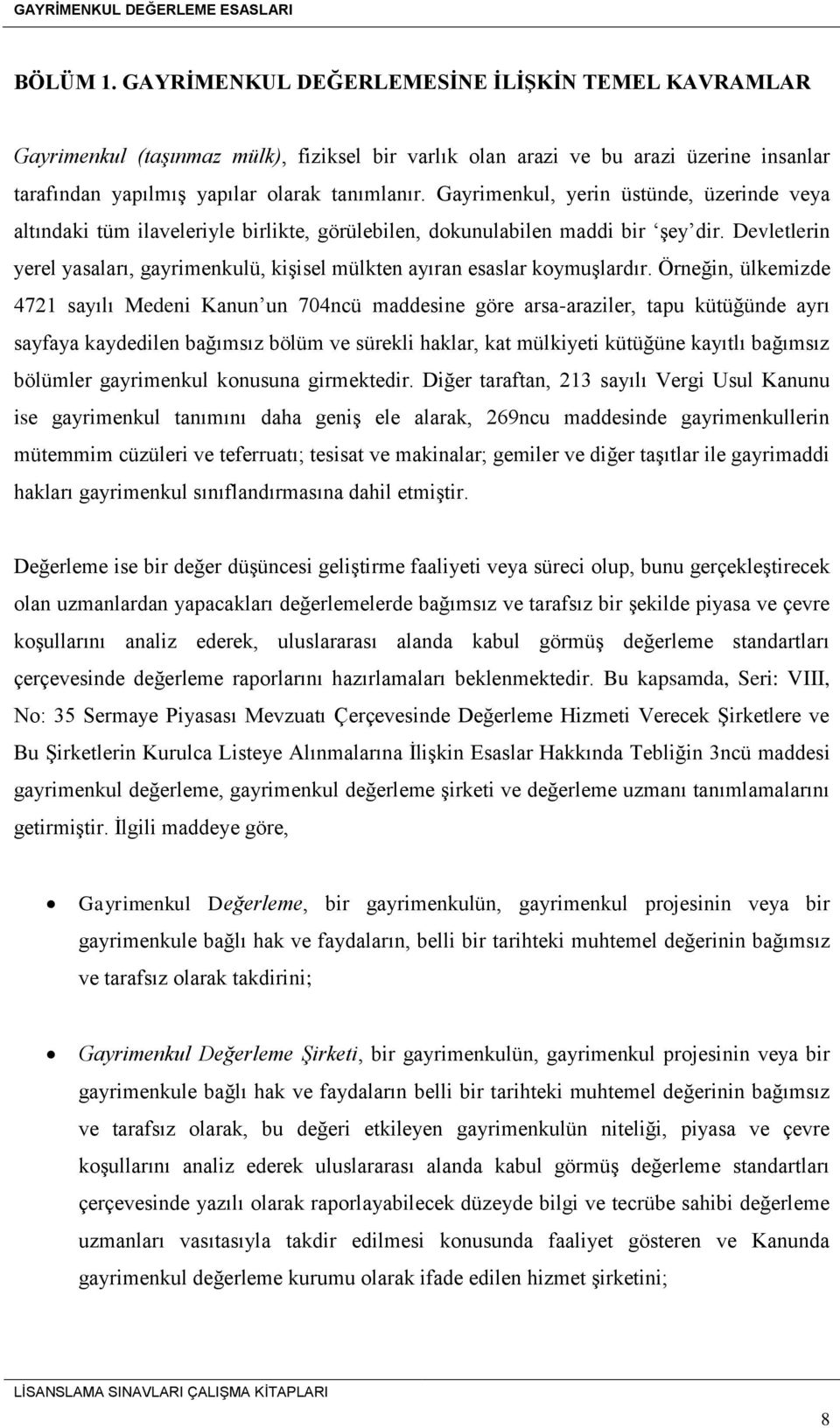 Devletlerin yerel yasaları, gayrimenkulü, kişisel mülkten ayıran esaslar koymuşlardır.