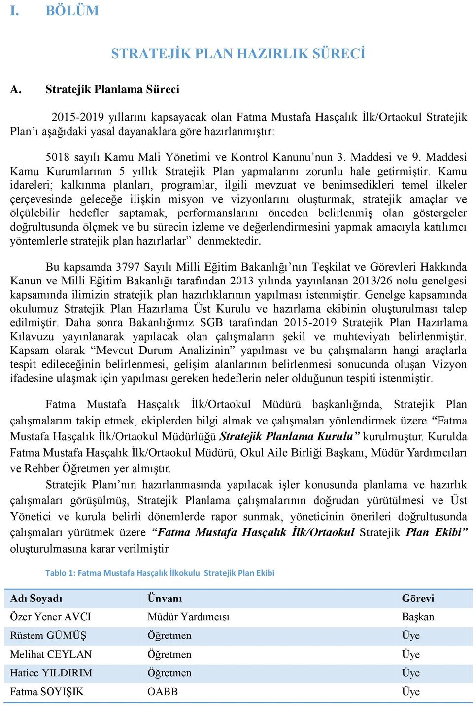 Kontrol Kanunu nun 3. Maddesi ve 9. Maddesi Kamu Kurumlarının 5 yıllık Stratejik Plan yapmalarını zorunlu hale getirmiģtir.