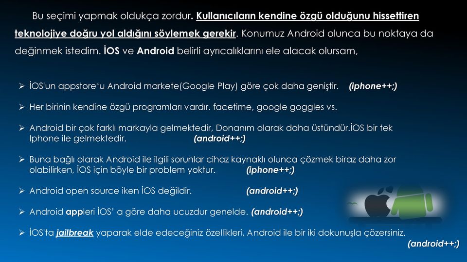 facetime, google goggles vs. Android bir çok farklı markayla gelmektedir, Donanım olarak daha üstündür.ios bir tek Iphone ile gelmektedir.