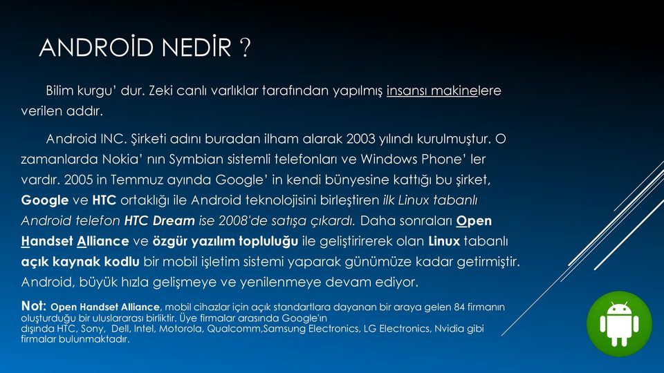 2005 in Temmuz ayında Google in kendi bünyesine kattığı bu şirket, Google ve HTC ortaklığı ile Android teknolojisini birleştiren ilk Linux tabanlı Android telefon HTC Dream ise 2008 de satışa çıkardı.