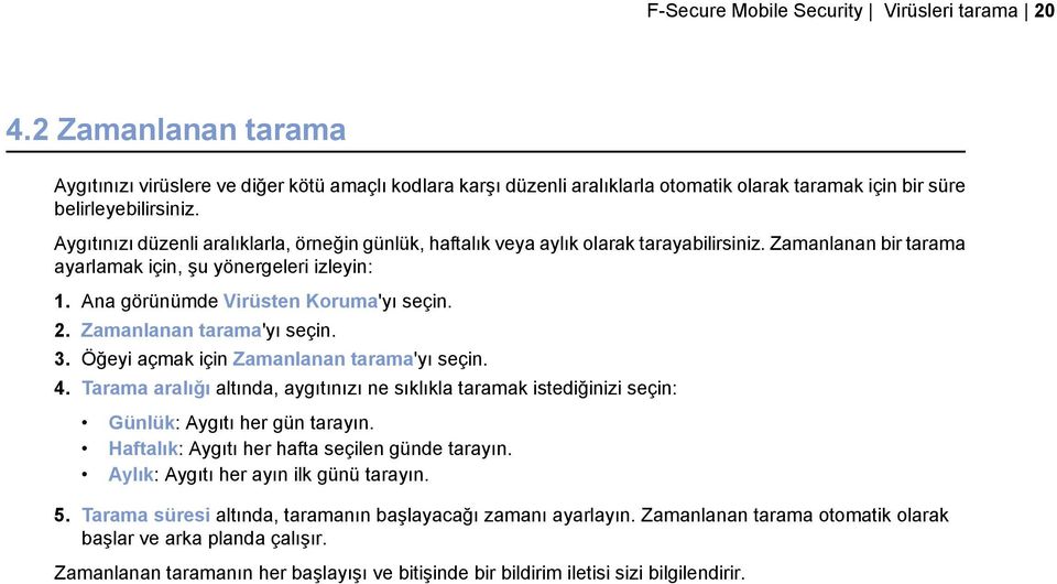 Aygıtınızı düzenli aralıklarla, örneğin günlük, haftalık veya aylık olarak tarayabilirsiniz. Zamanlanan bir tarama ayarlamak için, şu yönergeleri izleyin: 1. Ana görünümde Virüsten Koruma'yı seçin. 2.