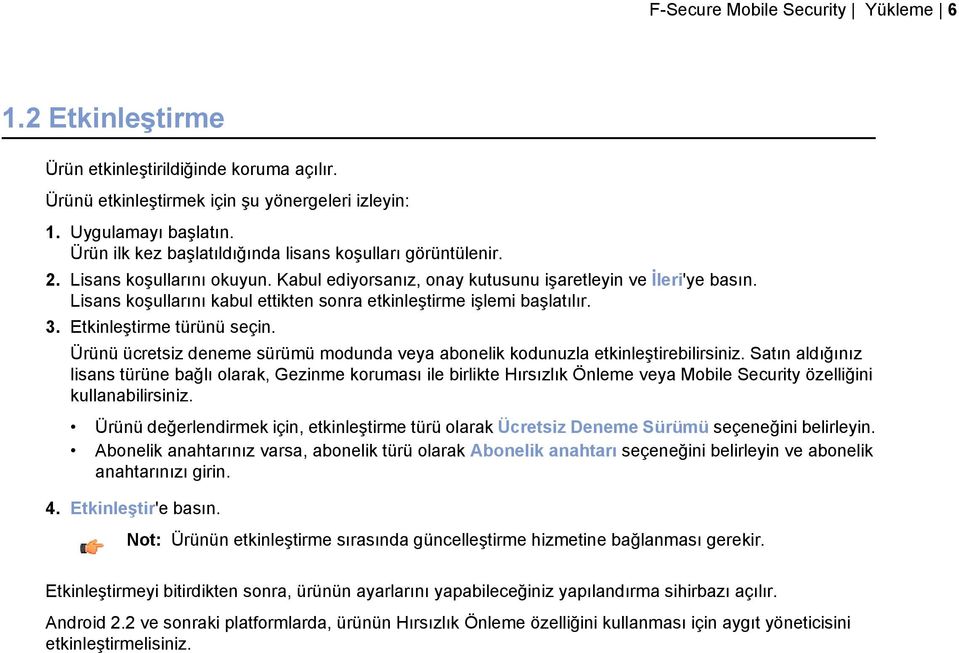 Lisans koşullarını kabul ettikten sonra etkinleştirme işlemi başlatılır. 3. Etkinleştirme türünü seçin. Ürünü ücretsiz deneme sürümü modunda veya abonelik kodunuzla etkinleştirebilirsiniz.