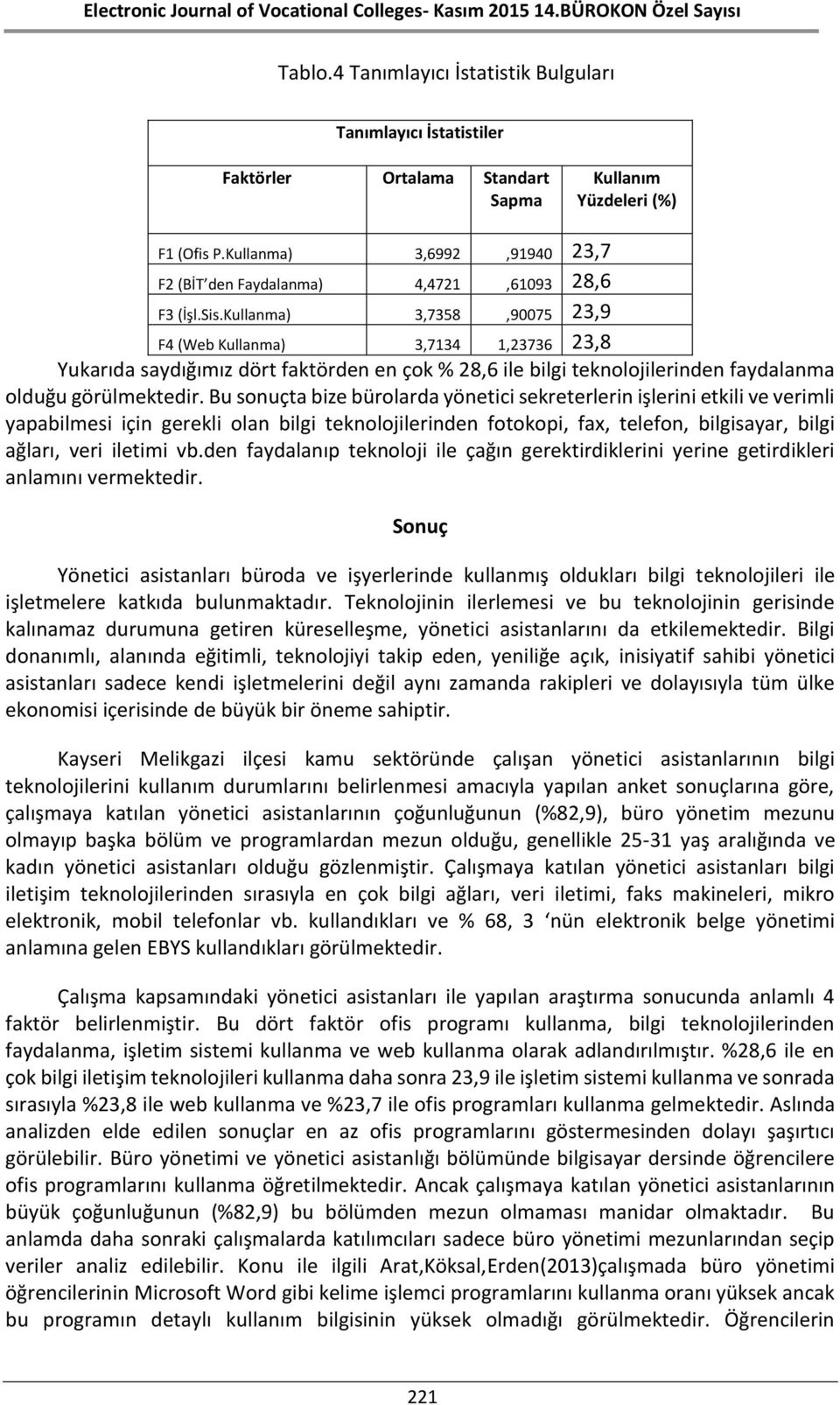 Kullanma) 3,7358,90075 23,9 F4 (Web Kullanma) 3,7134 1,23736 23,8 Yukarıda saydığımız dört faktörden en çok % 28,6 ile bilgi teknolojilerinden faydalanma olduğu görülmektedir.