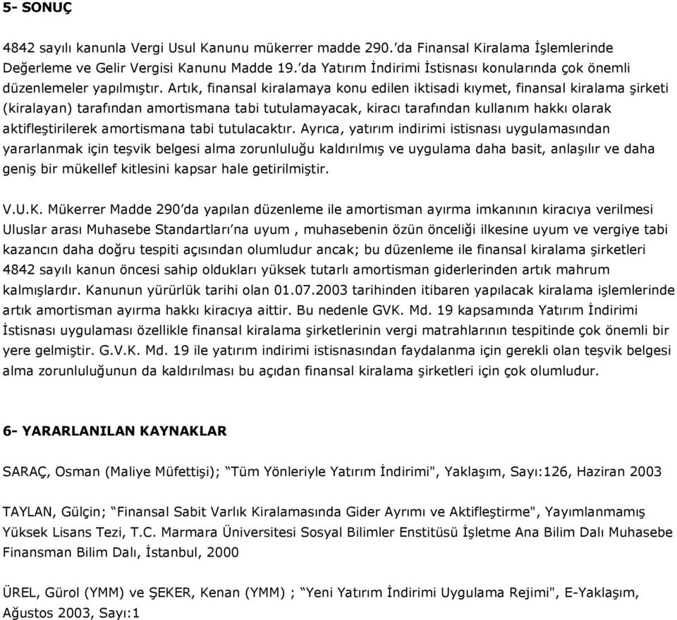 Artık, finansal kiralamaya konu edilen iktisadi kıymet, finansal kiralama şirketi (kiralayan) tarafından amortismana tabi tutulamayacak, kiracı tarafından kullanım hakkı olarak aktifleştirilerek