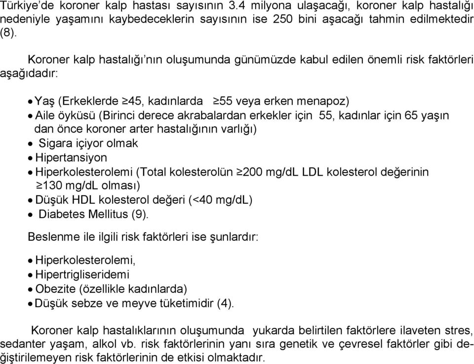 için 55, kadınlar için 65 yaşın dan önce koroner arter hastalığının varlığı) Sigara içiyor olmak Hipertansiyon Hiperkolesterolemi (Total kolesterolün 200 mg/dl LDL kolesterol değerinin 130 mg/dl