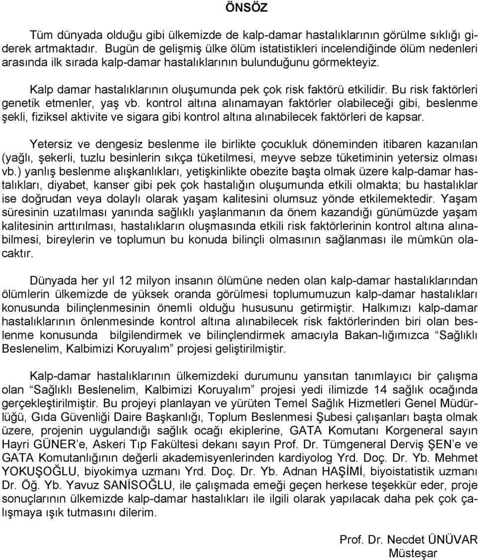 Kalp damar hastalıklarının oluşumunda pek çok risk faktörü etkilidir. Bu risk faktörleri genetik etmenler, yaş vb.