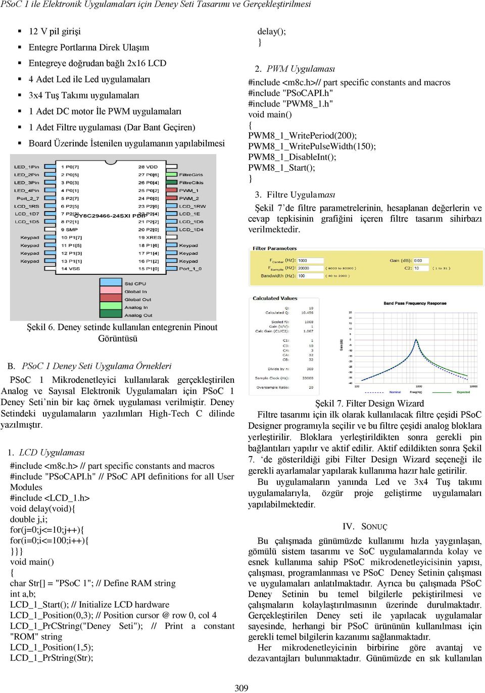 h>// part specific constants and macros #include "PSoCAPI.h" #include "PWM8_1.h" void main() { PWM8_1_WritePeriod(200); PWM8_1_WritePulseWidth(150); PWM8_1_DisableInt(); PWM8_1_Start(); } 3.