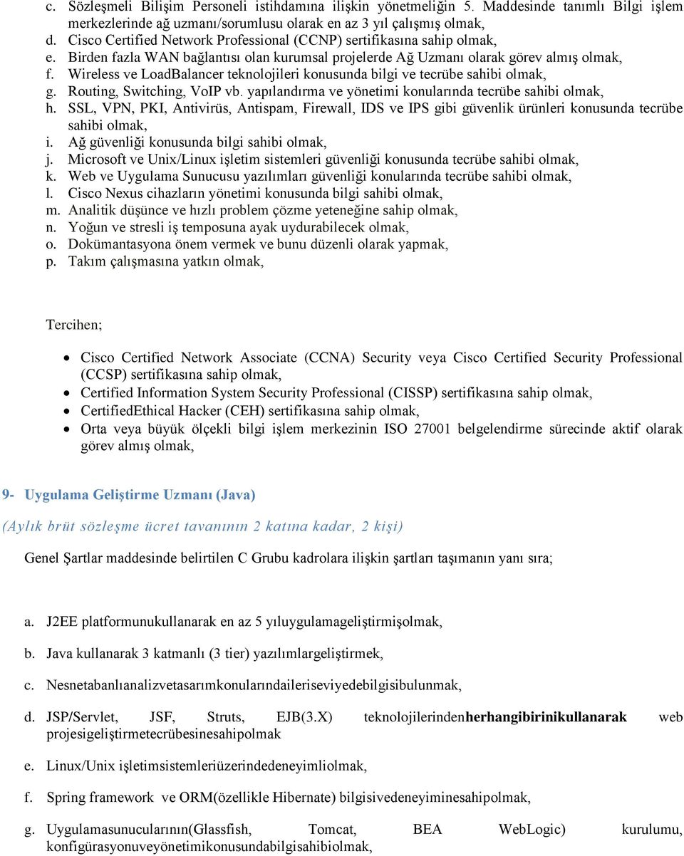 Wireless ve LoadBalancer teknolojileri konusunda bilgi ve tecrübe sahibi olmak, g. Routing, Switching, VoIP vb. yapılandırma ve yönetimi konularında tecrübe sahibi olmak, h.