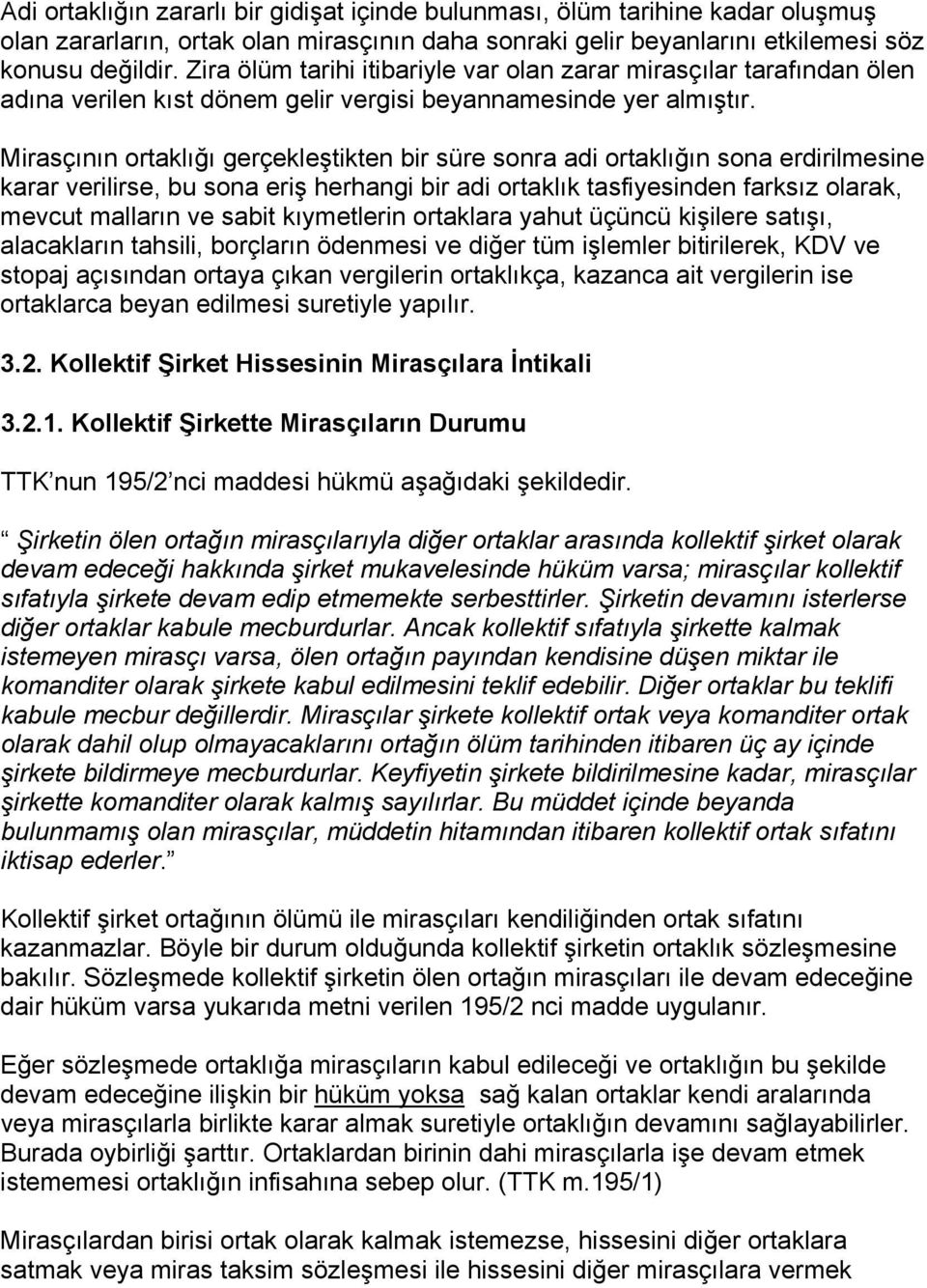 Mirasçının ortaklığı gerçekleştikten bir süre sonra adi ortaklığın sona erdirilmesine karar verilirse, bu sona eriş herhangi bir adi ortaklık tasfiyesinden farksız olarak, mevcut malların ve sabit