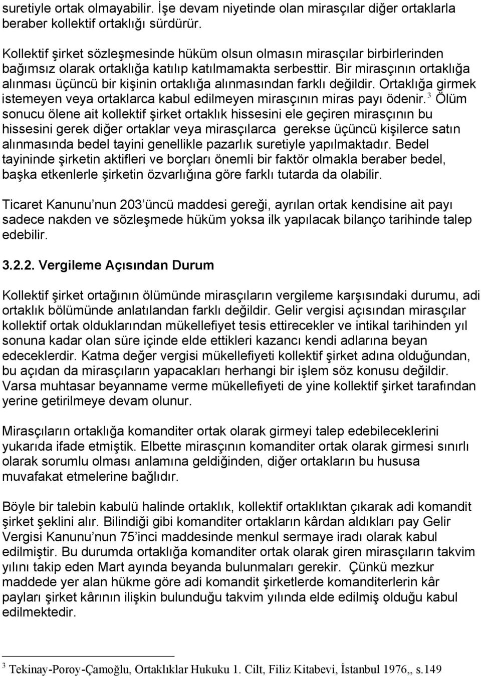 Bir mirasçının ortaklığa alınması üçüncü bir kişinin ortaklığa alınmasından farklı değildir. Ortaklığa girmek istemeyen veya ortaklarca kabul edilmeyen mirasçının miras payı ödenir.