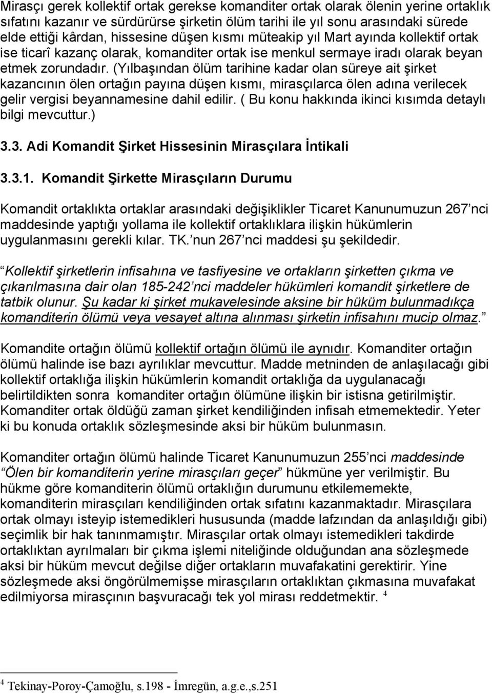 (Yılbaşından ölüm tarihine kadar olan süreye ait şirket kazancının ölen ortağın payına düşen kısmı, mirasçılarca ölen adına verilecek gelir vergisi beyannamesine dahil edilir.