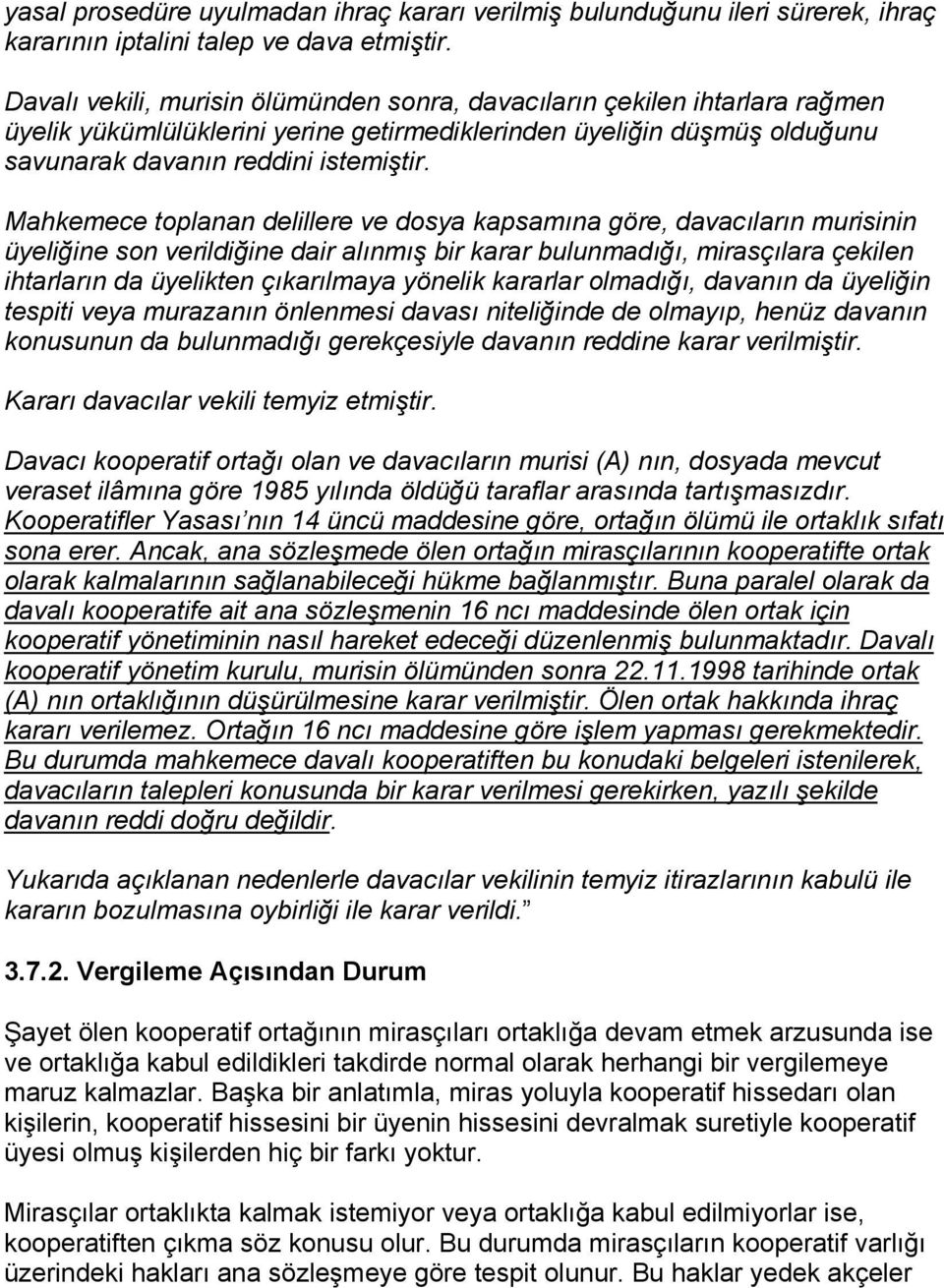 Mahkemece toplanan delillere ve dosya kapsamına göre, davacıların murisinin üyeliğine son verildiğine dair alınmış bir karar bulunmadığı, mirasçılara çekilen ihtarların da üyelikten çıkarılmaya