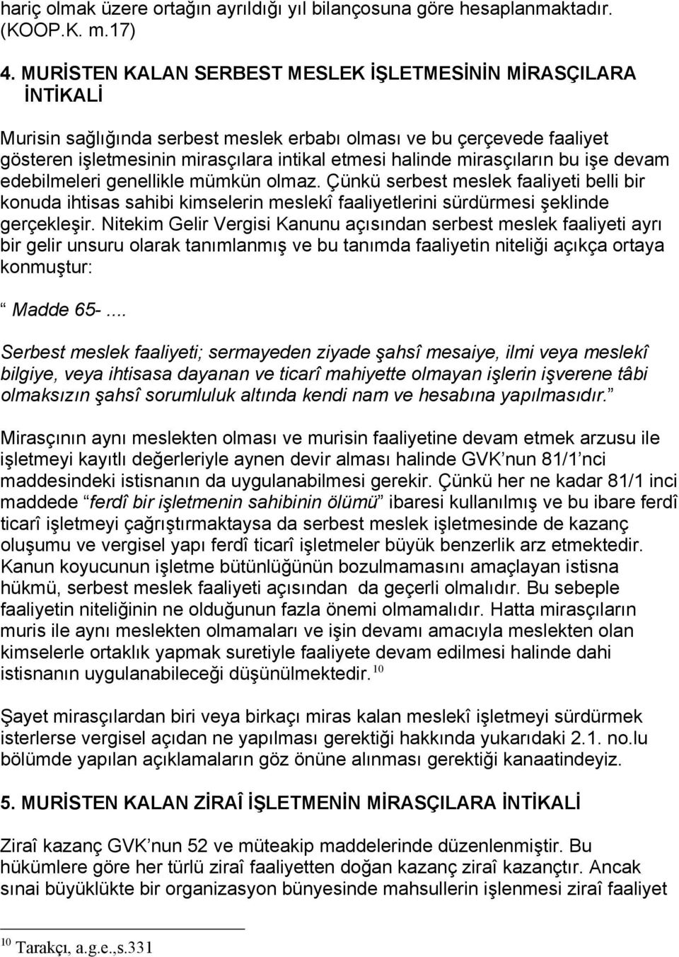 mirasçıların bu işe devam edebilmeleri genellikle mümkün olmaz. Çünkü serbest meslek faaliyeti belli bir konuda ihtisas sahibi kimselerin meslekî faaliyetlerini sürdürmesi şeklinde gerçekleşir.