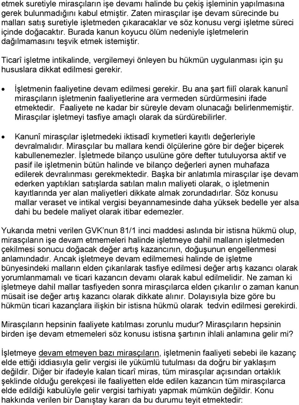 Burada kanun koyucu ölüm nedeniyle işletmelerin dağılmamasını teşvik etmek istemiştir. Ticarî işletme intikalinde, vergilemeyi önleyen bu hükmün uygulanması için şu hususlara dikkat edilmesi gerekir.