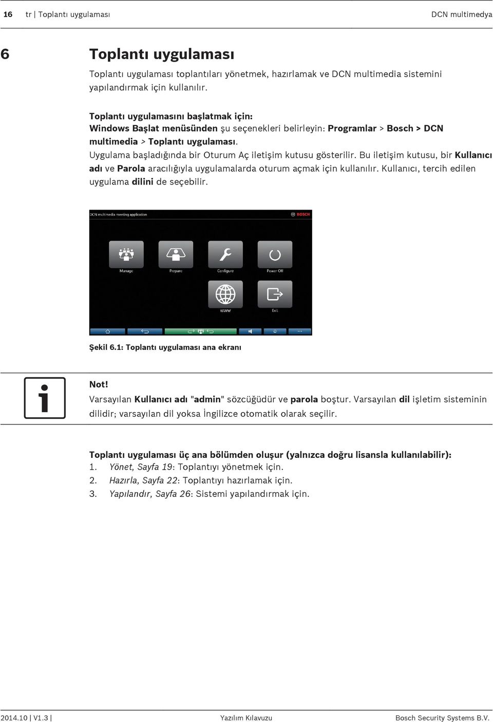 Uygulama başladığında bir Oturum Aç iletişim kutusu gösterilir. Bu iletişim kutusu, bir Kullanıcı adı ve Parola aracılığıyla uygulamalarda oturum açmak için kullanılır.