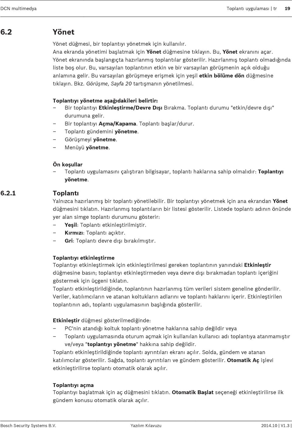 Bu, varsayılan toplantının etkin ve bir varsayılan görüşmenin açık olduğu anlamına gelir. Bu varsayılan görüşmeye erişmek için yeşil etkin bölüme dön düğmesine tıklayın. Bkz.