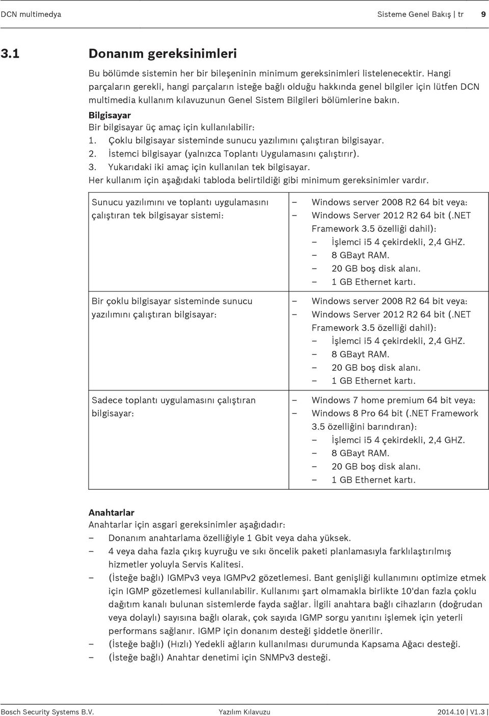 Bilgisayar Bir bilgisayar üç amaç için kullanılabilir: 1. Çoklu bilgisayar sisteminde sunucu yazılımını çalıştıran bilgisayar. 2. İstemci bilgisayar (yalnızca Toplantı Uygulamasını çalıştırır). 3.