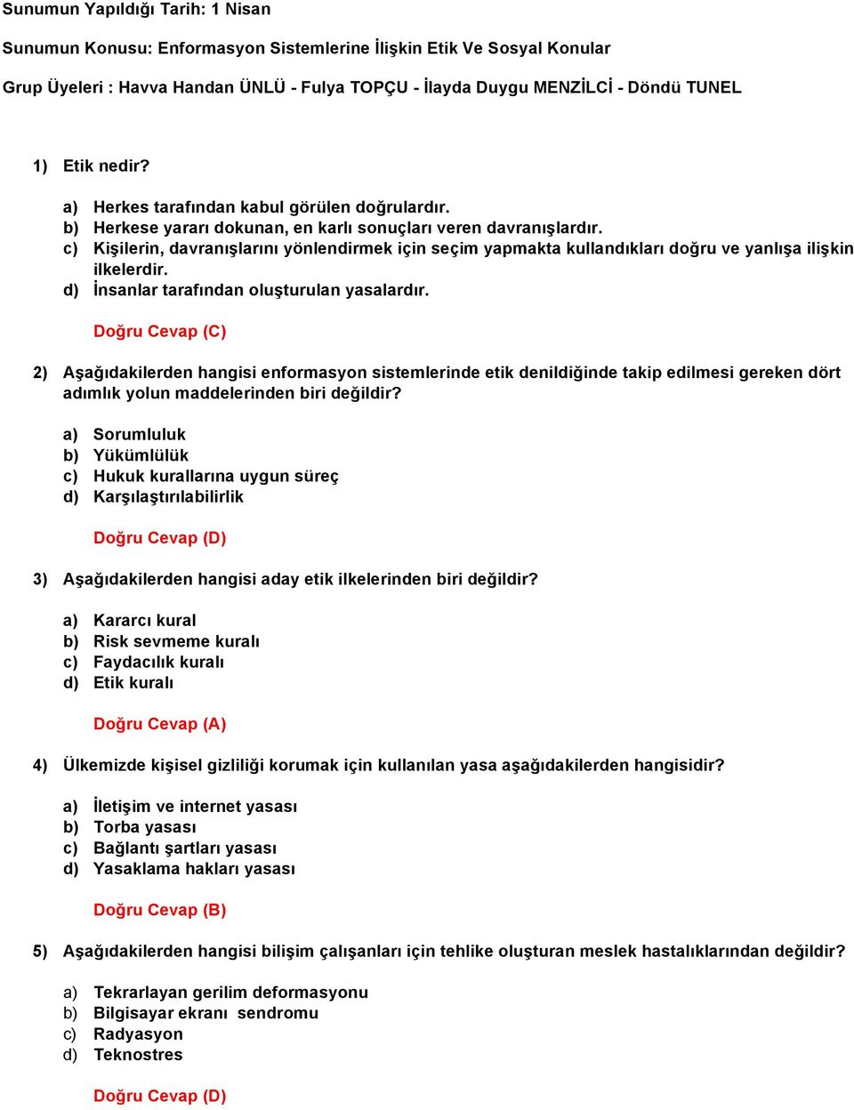 c) Kişilerin, davranışlarını yönlendirmek için seçim yapmakta kullandıkları doğru ve yanlışa ilişkin ilkelerdir. d) İnsanlar tarafından oluşturulan yasalardır.