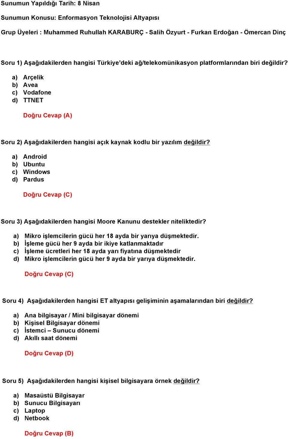 a) Android b) Ubuntu c) Windows d) Pardus Doğru Cevap (C) Soru 3) Aşağıdakilerden hangisi Moore Kanunu destekler niteliktedir? a) Mikro işlemcilerin gücü her 18 ayda bir yarıya düşmektedir.