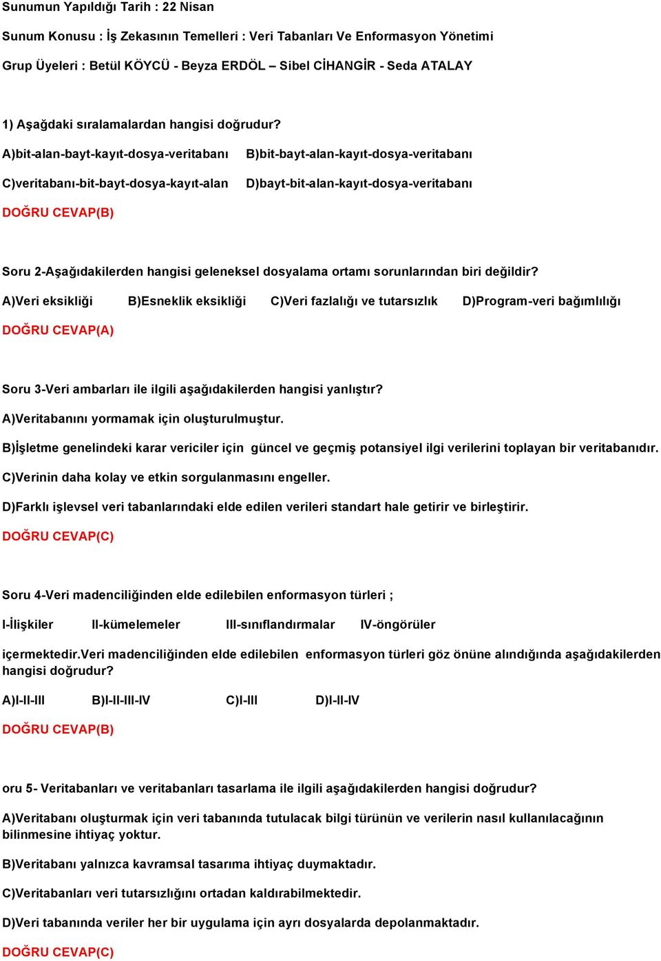 A)bit-alan-bayt-kayıt-dosya-veritabanı C)veritabanı-bit-bayt-dosya-kayıt-alan B)bit-bayt-alan-kayıt-dosya-veritabanı D)bayt-bit-alan-kayıt-dosya-veritabanı Soru 2-Aşağıdakilerden hangisi geleneksel