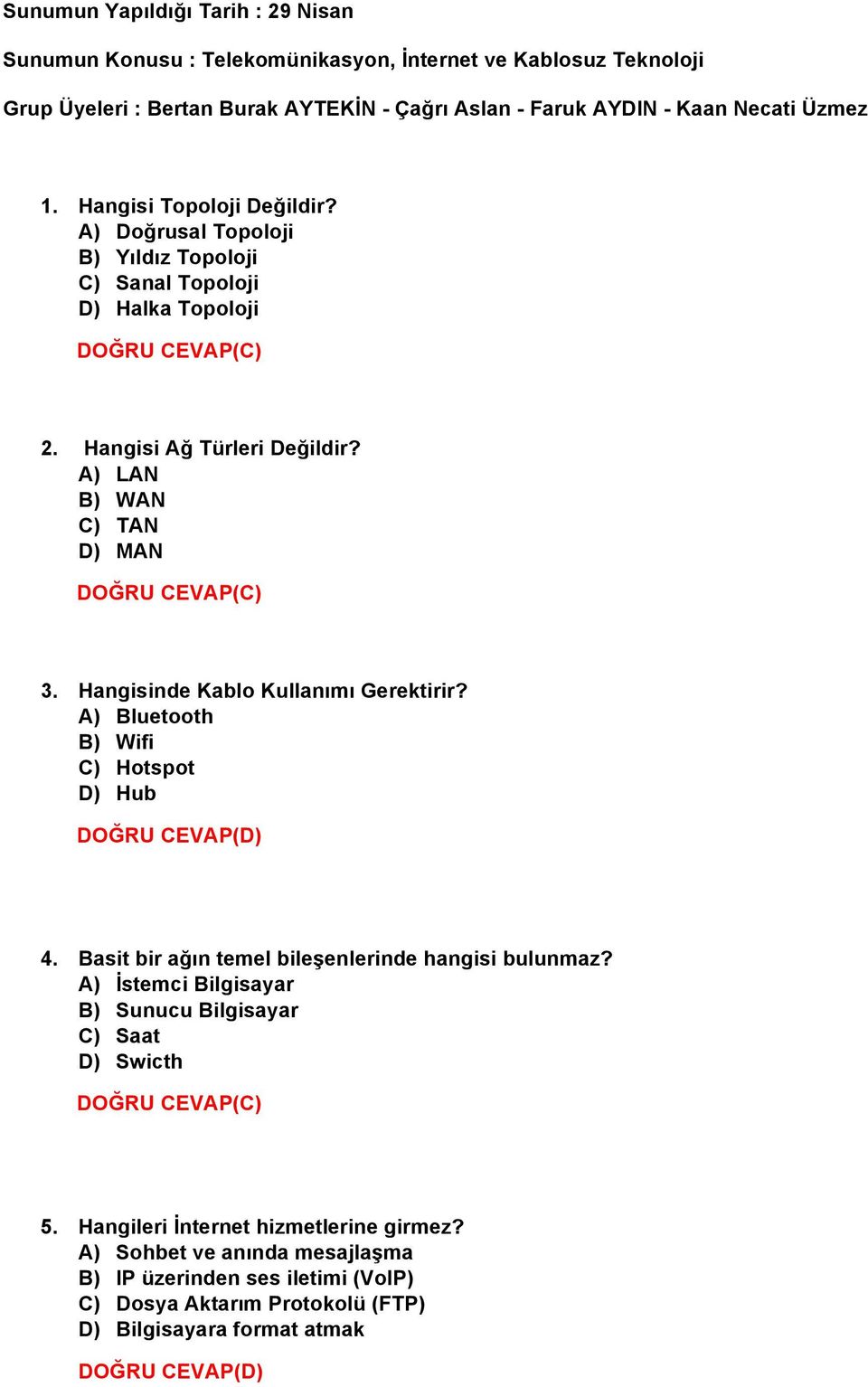 Hangisinde Kablo Kullanımı Gerektirir? A) Bluetooth B) Wifi C) Hotspot D) Hub 4. Basit bir ağın temel bileşenlerinde hangisi bulunmaz?