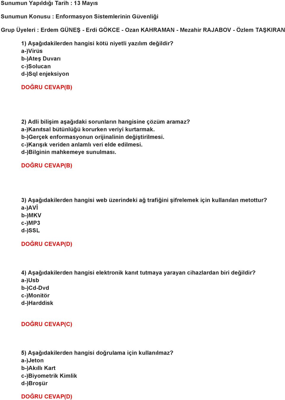 a-)kanıtsal bütünlüğü korurken veriyi kurtarmak. b-)gerçek enformasyonun orijinalinin değiştirilmesi. c-)karışık veriden anlamlı veri elde edilmesi. d-)bilginin mahkemeye sunulması.