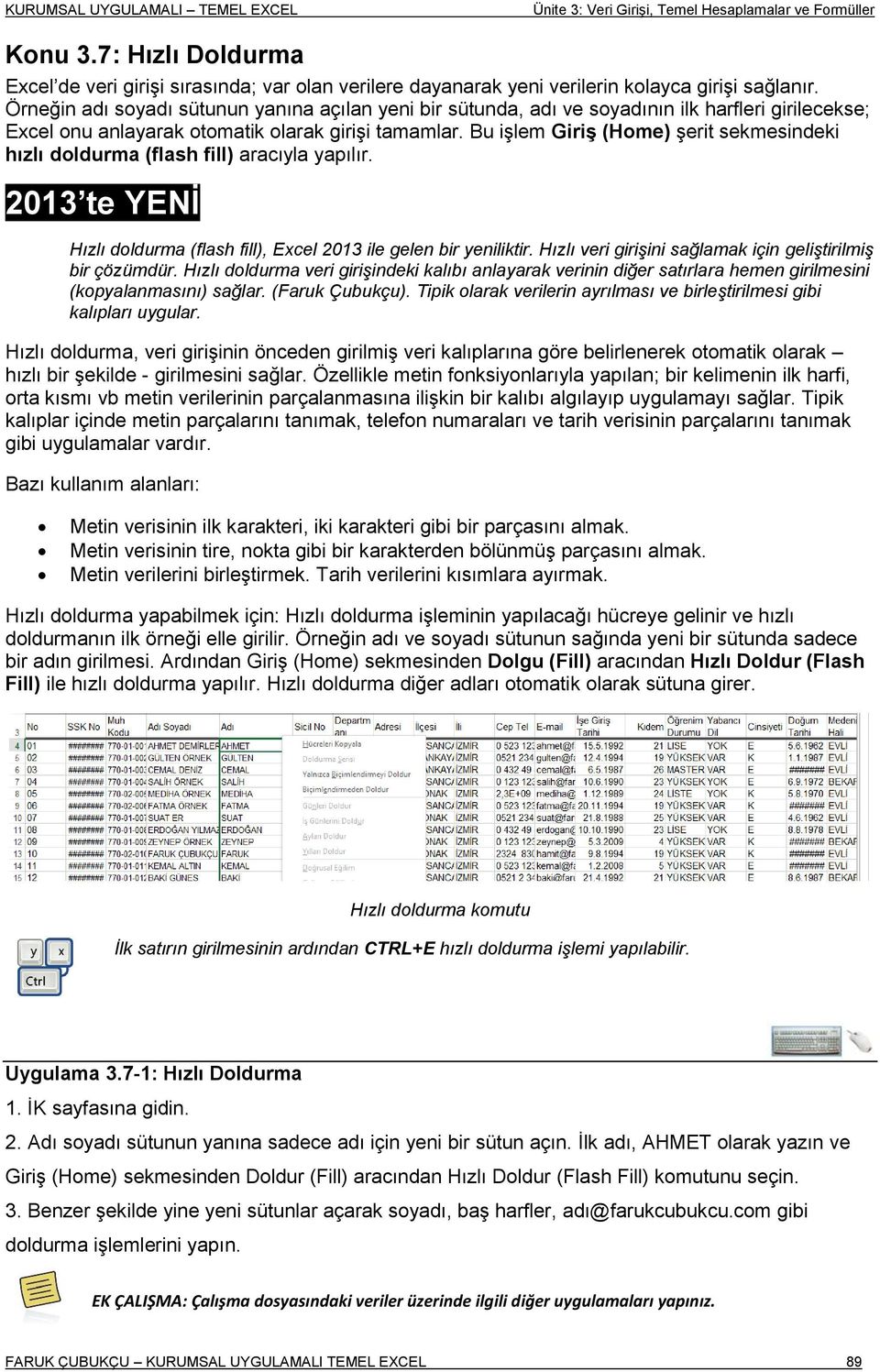 Örneğin adı soyadı sütunun yanına açılan yeni bir sütunda, adı ve soyadının ilk harfleri girilecekse; Excel onu anlayarak otomatik olarak girişi tamamlar.