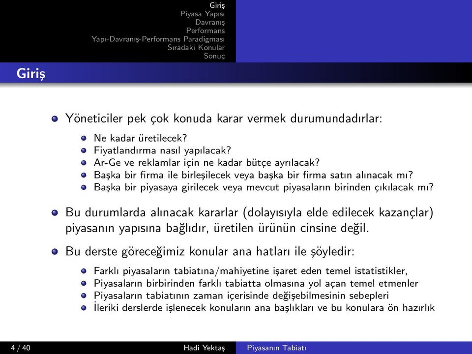 Bu durumlarda alınacak kararlar (dolayısıyla elde edilecek kazançlar) piyasanın yapısına bağlıdır, üretilen ürünün cinsine değil.