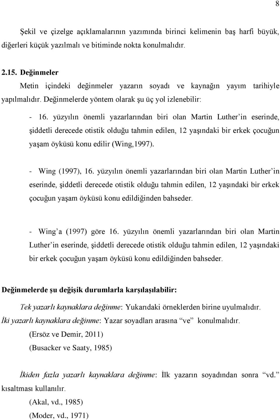 yüzyılın önemli yazarlarından biri olan Martin Luther in eserinde, şiddetli derecede otistik olduğu tahmin edilen, 12 yaşındaki bir erkek çocuğun yaşam öyküsü konu edilir (Wing,1997).