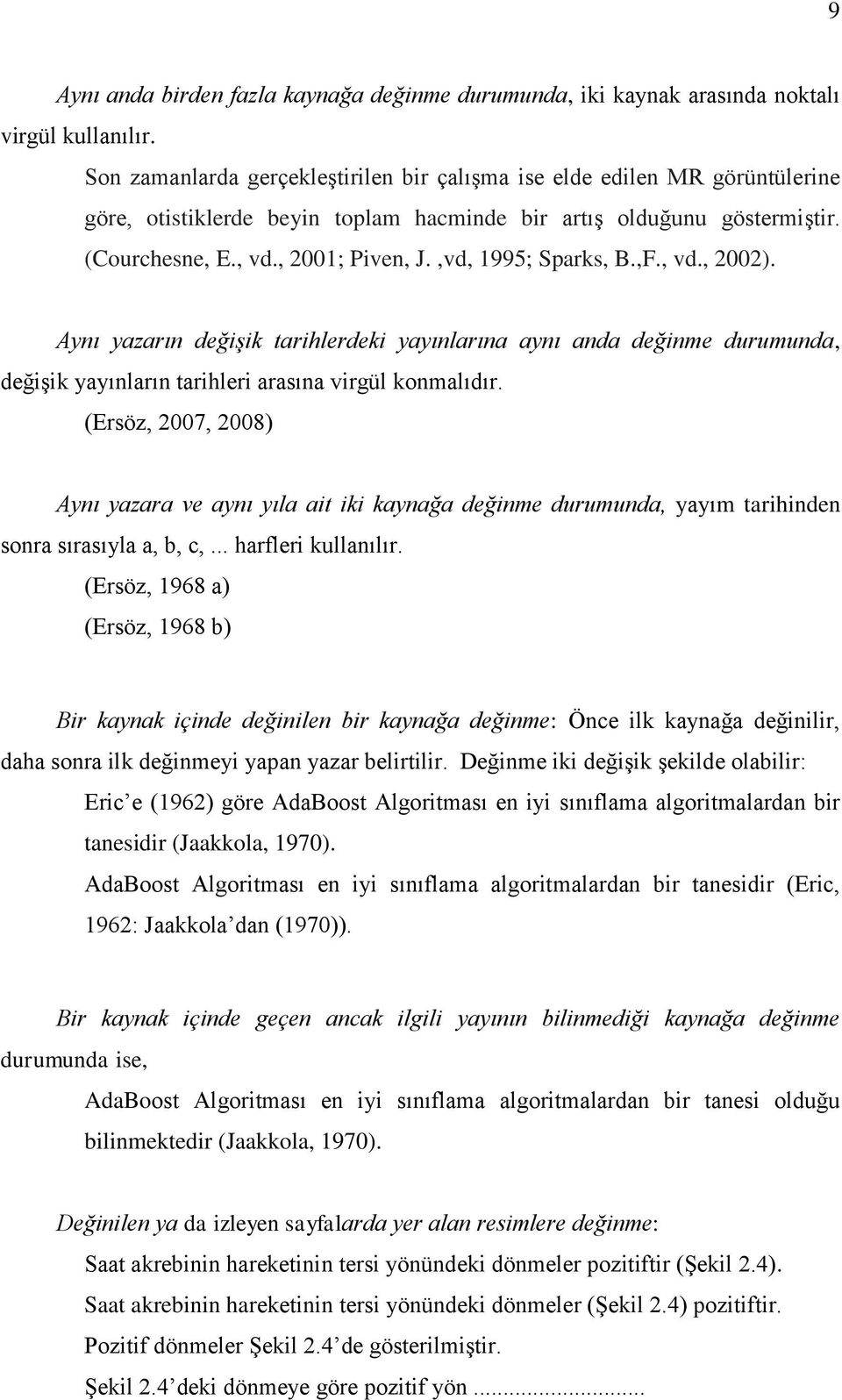 ,vd, 1995; Sparks, B.,F., vd., 2002). Aynı yazarın değişik tarihlerdeki yayınlarına aynı anda değinme durumunda, değişik yayınların tarihleri arasına virgül konmalıdır.