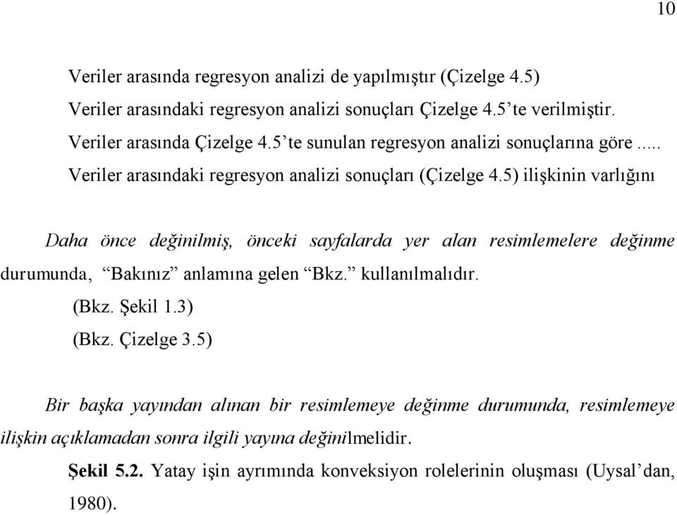 5) ilişkinin varlığını Daha önce değinilmiş, önceki sayfalarda yer alan resimlemelere değinme durumunda, Bakınız anlamına gelen Bkz. kullanılmalıdır. (Bkz. Şekil 1.