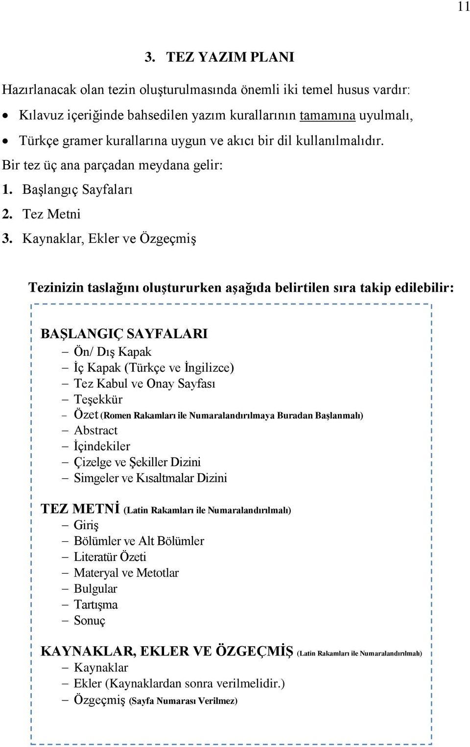 Kaynaklar, Ekler ve Özgeçmiş Tezinizin taslağını oluştururken aşağıda belirtilen sıra takip edilebilir: BAŞLANGIÇ SAYFALARI Ön/ Dış Kapak İç Kapak (Türkçe ve İngilizce) Tez Kabul ve Onay Sayfası