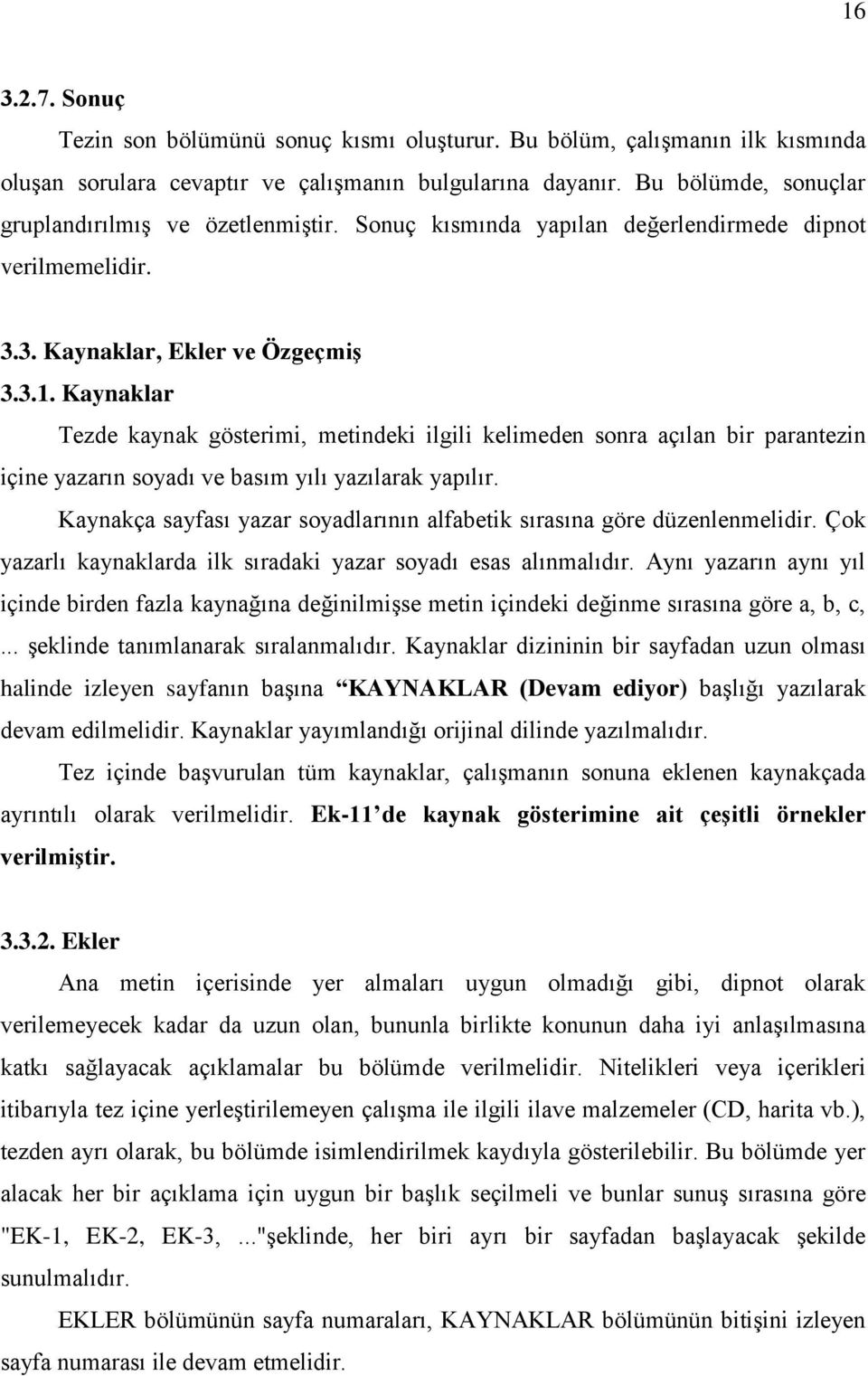 Kaynaklar Tezde kaynak gösterimi, metindeki ilgili kelimeden sonra açılan bir parantezin içine yazarın soyadı ve basım yılı yazılarak yapılır.