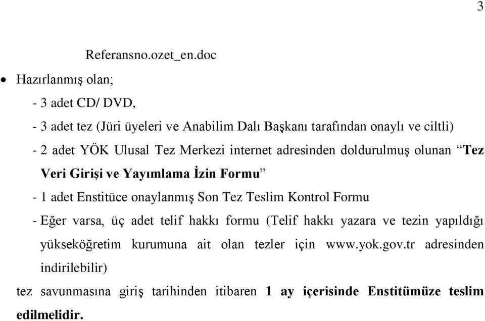 Tez Merkezi internet adresinden doldurulmuş olunan Tez Veri Girişi ve Yayımlama İzin Formu - 1 adet Enstitüce onaylanmış Son Tez Teslim