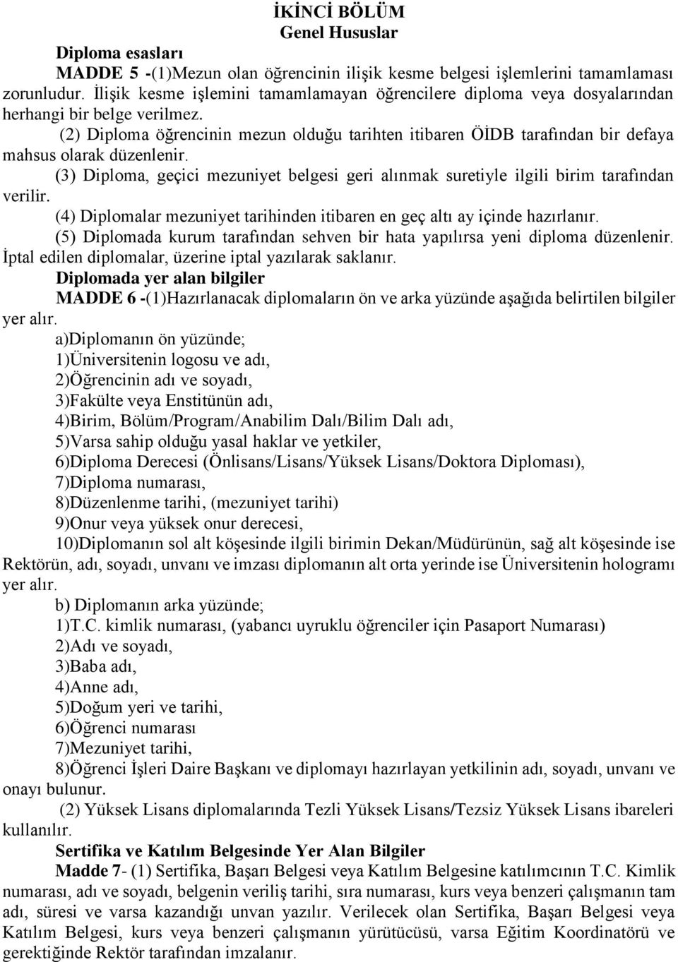 (2) Diploma öğrencinin mezun olduğu tarihten itibaren ÖİDB tarafından bir defaya mahsus olarak düzenlenir. (3) Diploma, geçici mezuniyet belgesi geri alınmak suretiyle ilgili birim tarafından verilir.