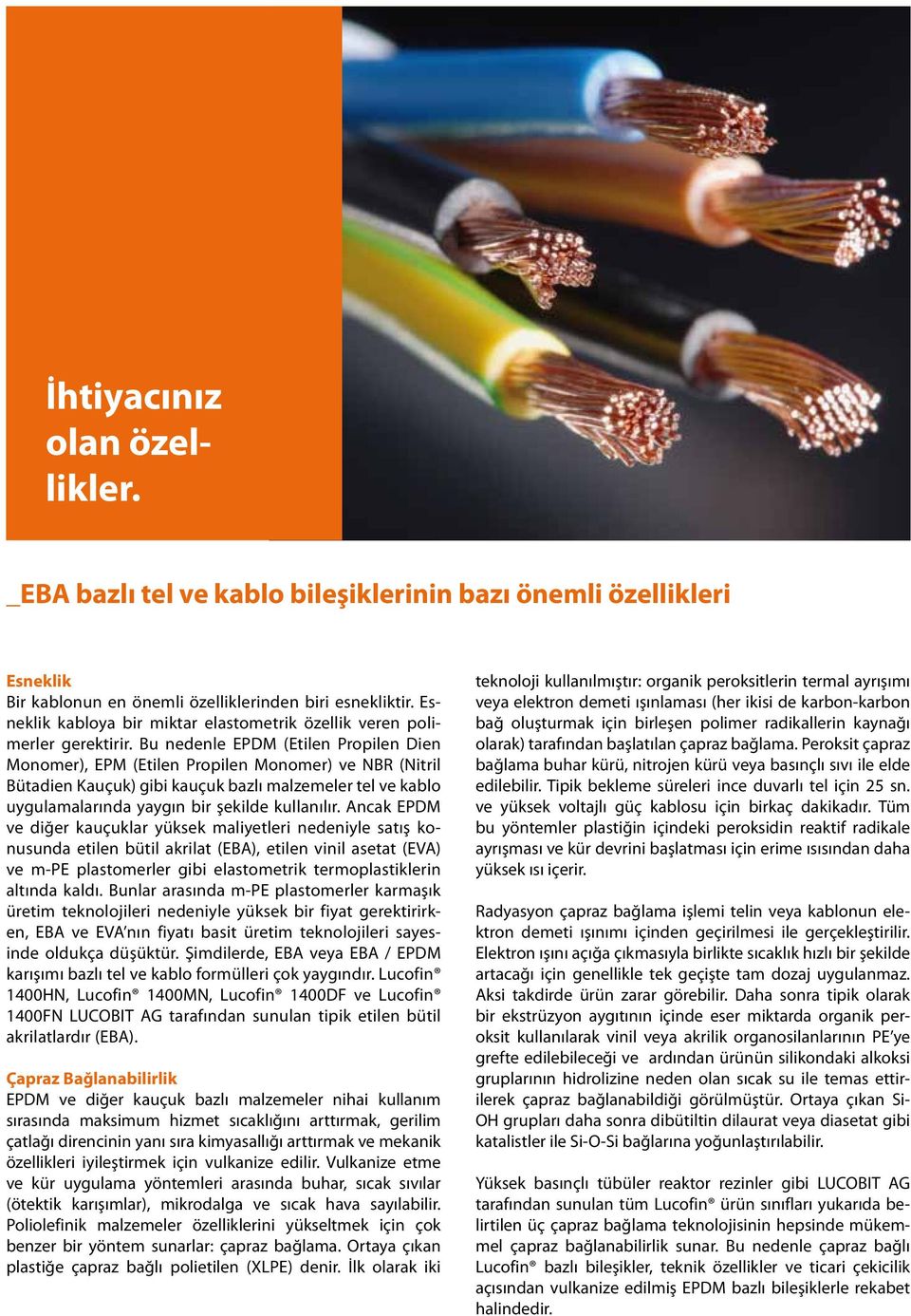 Bu nedenle EPDM (Etilen Propilen Dien Monomer), EPM (Etilen Propilen Monomer) ve NBR (Nitril Bütadien Kauçuk) gibi kauçuk bazlı malzemeler tel ve kablo uygulamalarında yaygın bir şekilde kullanılır.