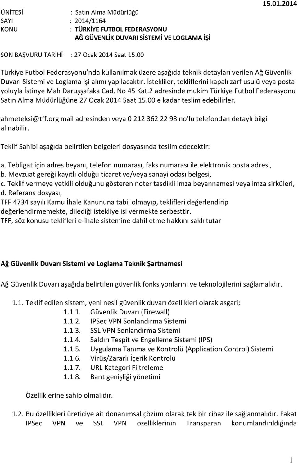 İstekliler, tekliflerini kapalı zarf usulü veya posta yoluyla İstinye Mah Daruşşafaka Cad. No 45 Kat.2 adresinde mukim Türkiye Futbol Federasyonu Satın Alma Müdürlüğüne 27 Ocak 2014 Saat 15.