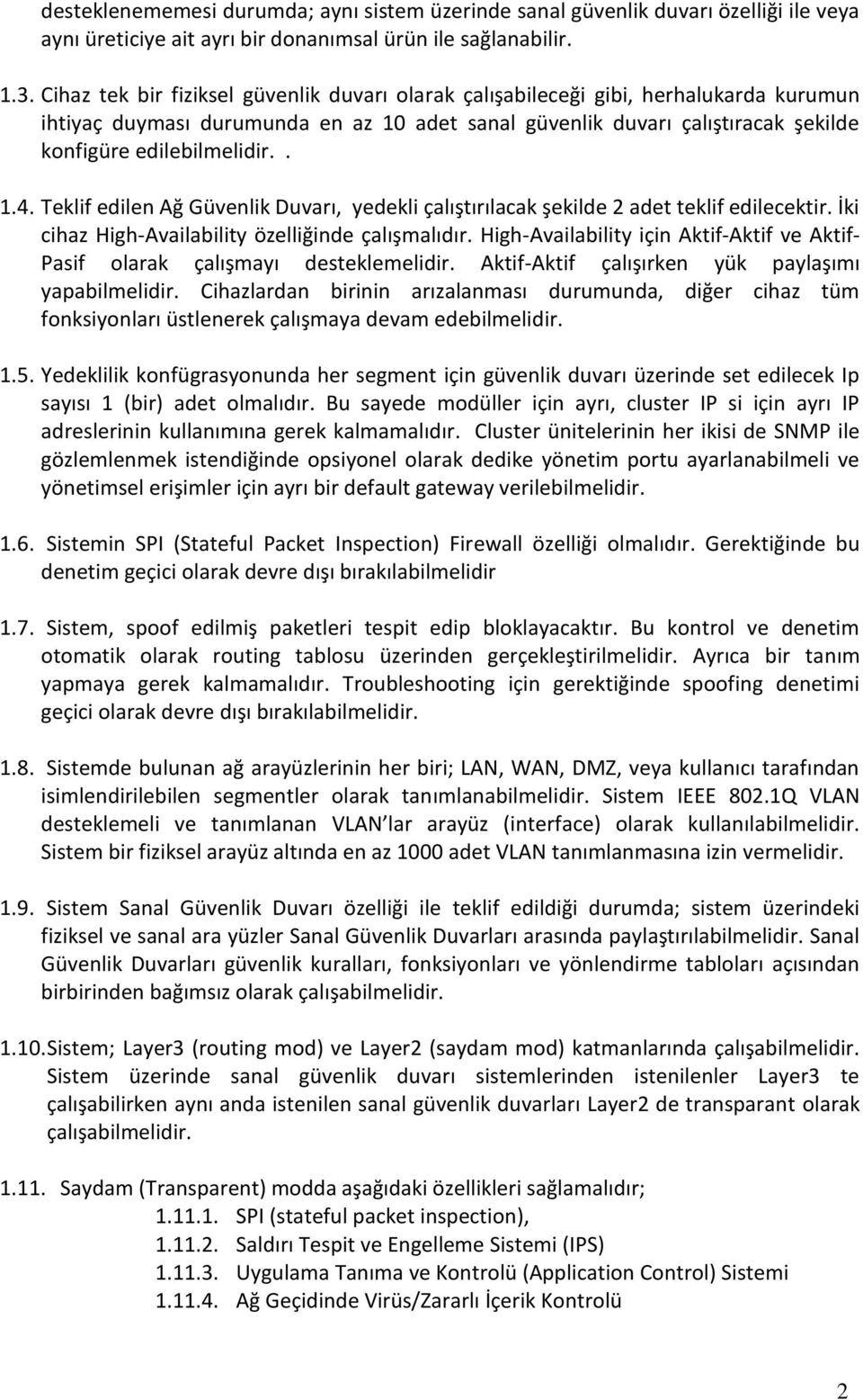 Teklif edilen Ağ Güvenlik Duvarı, yedekli çalıştırılacak şekilde 2 adet teklif edilecektir. İki cihaz High-Availability özelliğinde çalışmalıdır.