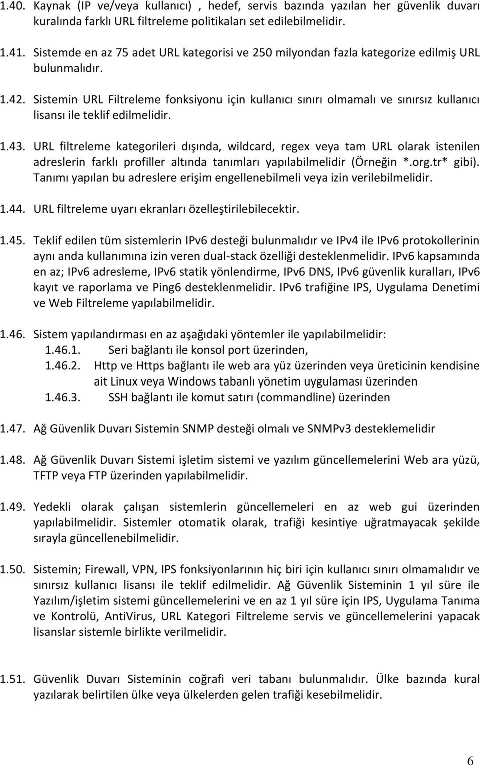 Sistemin URL Filtreleme fonksiyonu için kullanıcı sınırı olmamalı ve sınırsız kullanıcı lisansı ile teklif edilmelidir. 1.43.