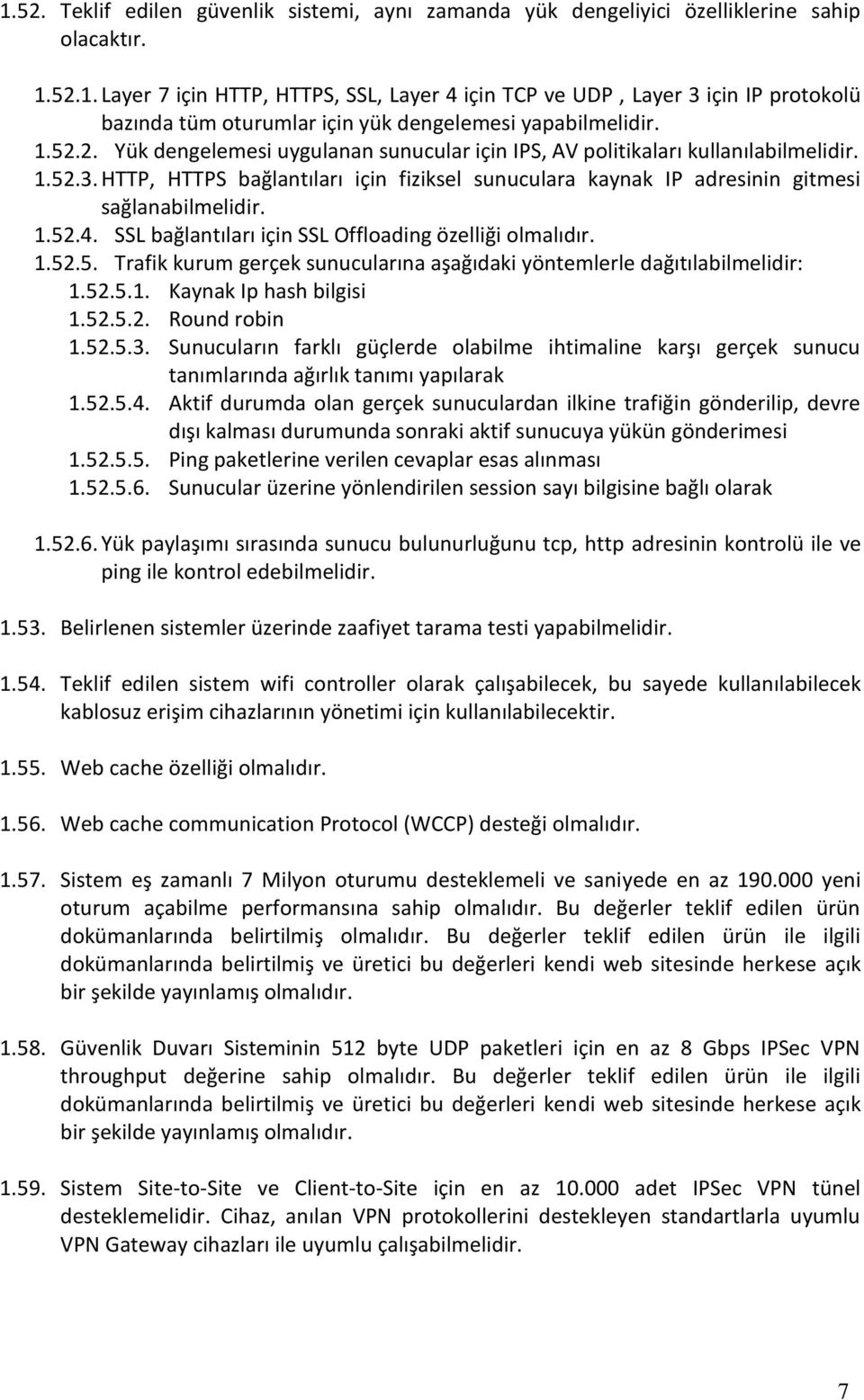 SSL bağlantıları için SSL Offloading özelliği olmalıdır. 1.52.5. Trafik kurum gerçek sunucularına aşağıdaki yöntemlerle dağıtılabilmelidir: 1.52.5.1. Kaynak Ip hash bilgisi 1.52.5.2. Round robin 1.52.5.3.