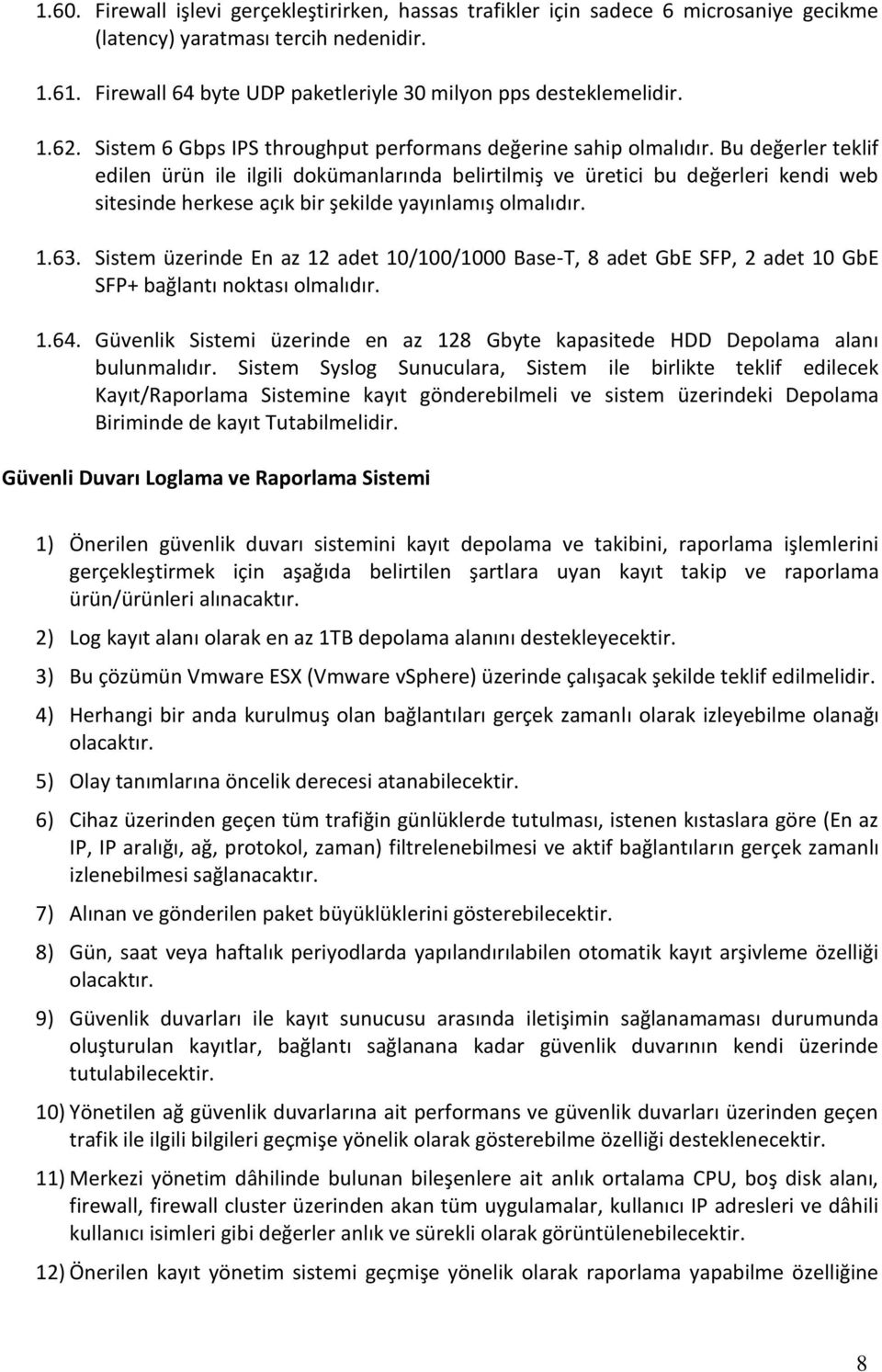 Bu değerler teklif edilen ürün ile ilgili dokümanlarında belirtilmiş ve üretici bu değerleri kendi web sitesinde herkese açık bir şekilde yayınlamış olmalıdır. 1.63.