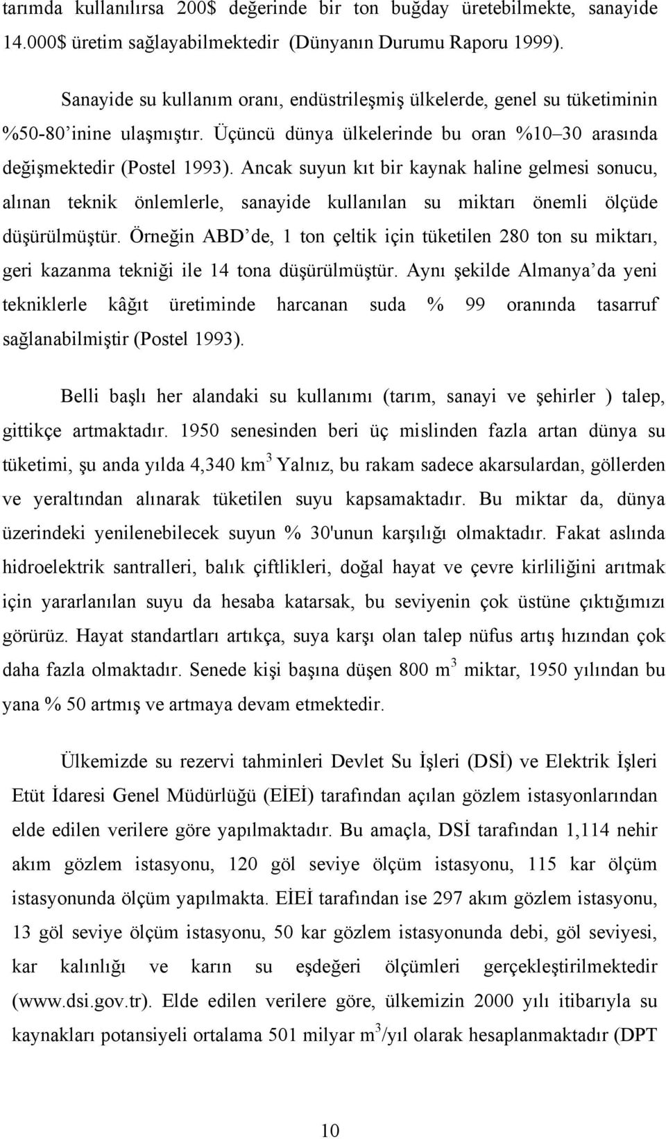 Ancak suyun kıt bir kaynak haline gelmesi sonucu, alınan teknik önlemlerle, sanayide kullanılan su miktarı önemli ölçüde düşürülmüştür.