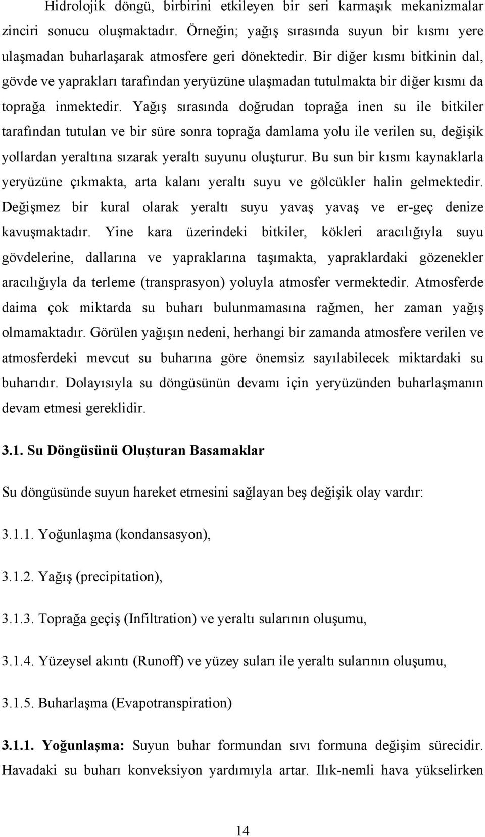 Yağış sırasında doğrudan toprağa inen su ile bitkiler tarafından tutulan ve bir süre sonra toprağa damlama yolu ile verilen su, değişik yollardan yeraltına sızarak yeraltı suyunu oluşturur.