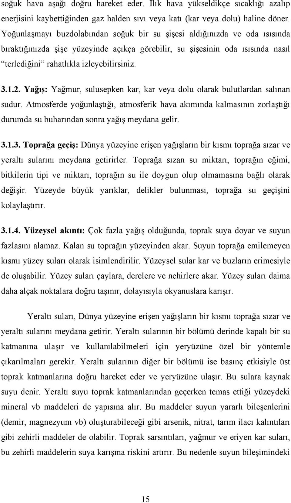 2. Yağış: Yağmur, sulusepken kar, kar veya dolu olarak bulutlardan salınan sudur.