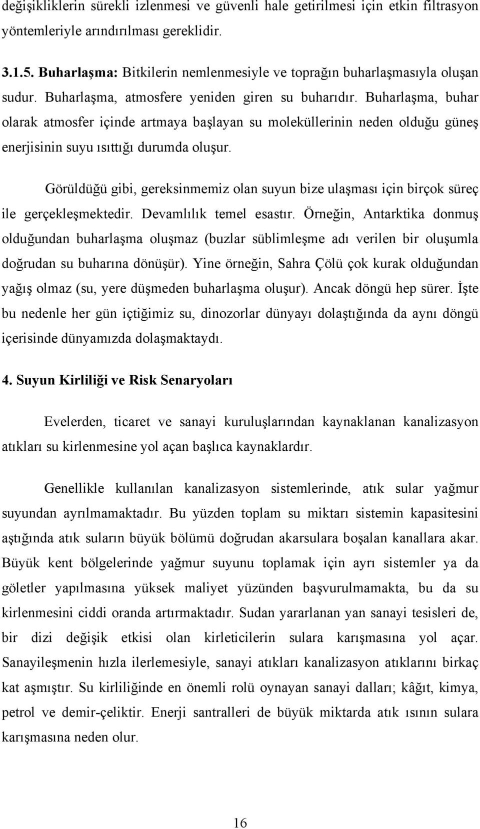 Buharlaşma, buhar olarak atmosfer içinde artmaya başlayan su moleküllerinin neden olduğu güneş enerjisinin suyu ısıttığı durumda oluşur.