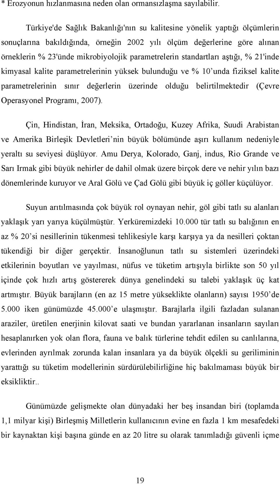 standartları aştığı, % 21'inde kimyasal kalite parametrelerinin yüksek bulunduğu ve % 10 unda fiziksel kalite parametrelerinin sınır değerlerin üzerinde olduğu belirtilmektedir (Çevre Operasyonel