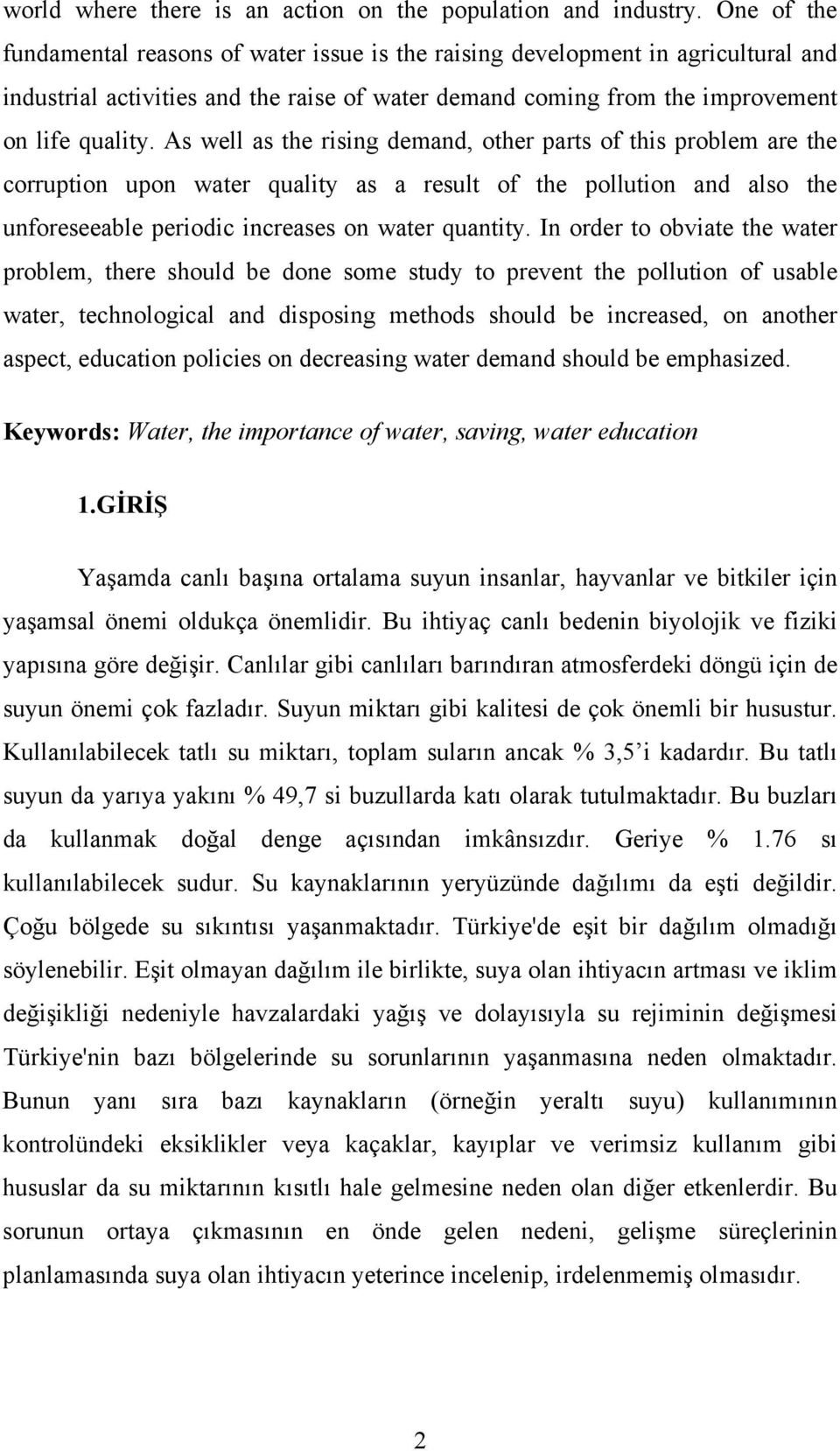 As well as the rising demand, other parts of this problem are the corruption upon water quality as a result of the pollution and also the unforeseeable periodic increases on water quantity.